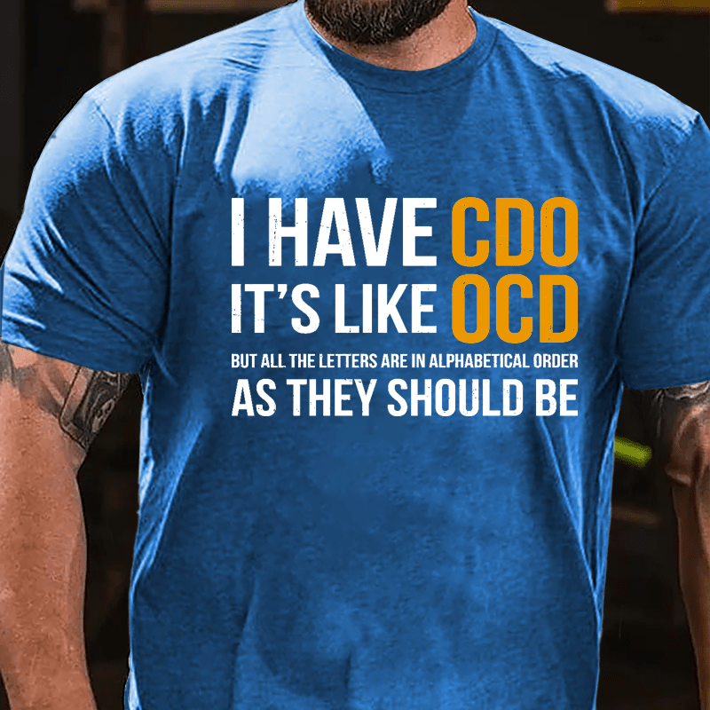 I Have CDO It's Like OCD But All The Letters Are In Alphabetical Order As They Should Be Cotton T-shirt