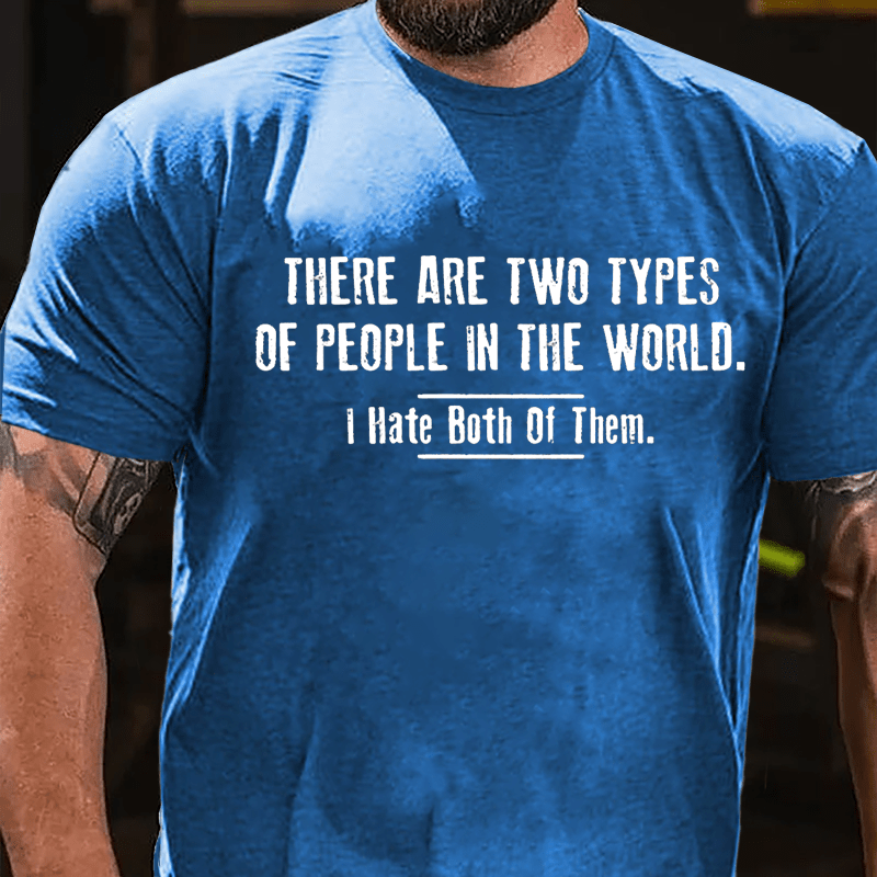 There Are Two Types Of People In The World I Hate Both Of Them Cotton T-shirt