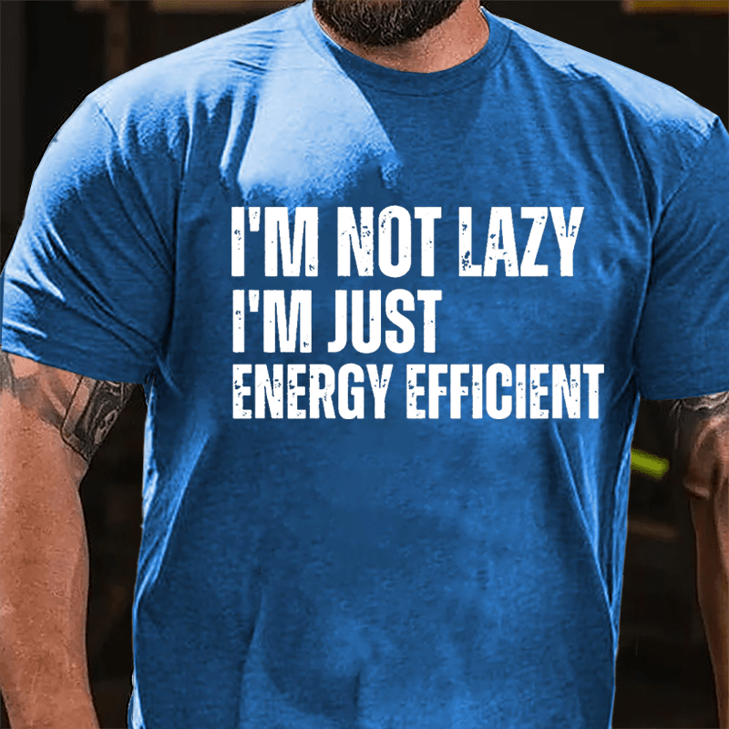 I'm Not Lazy I'm Just Energy Efficient Cotton T-shirt
