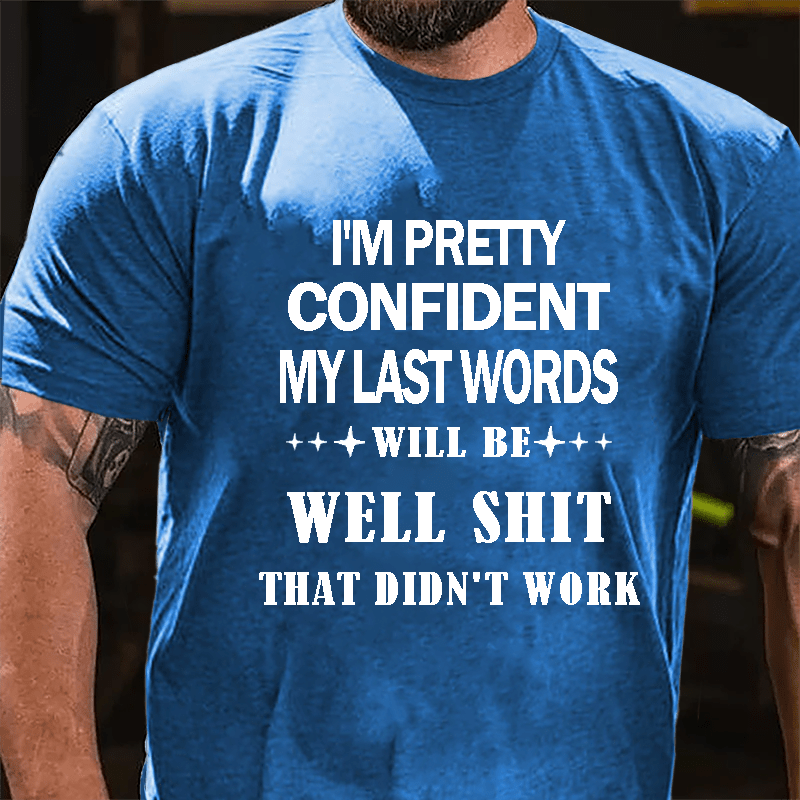 I'm Pretty Confident My Last Words Will Be Well Shit That Didn't Work Men's Cotton T-shirt