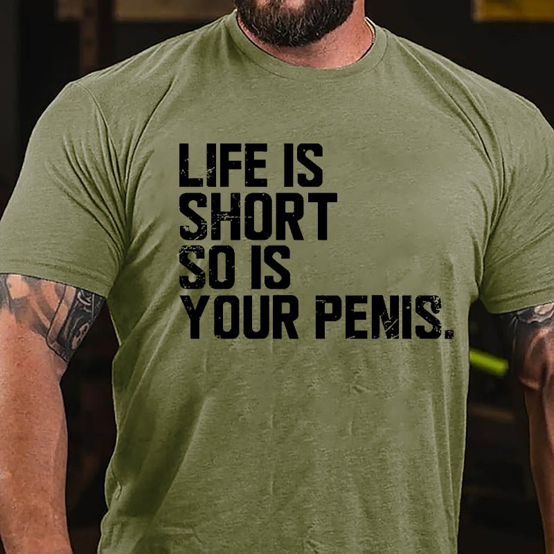 Life Is Short So Is Your Penis Cotton T-shirt