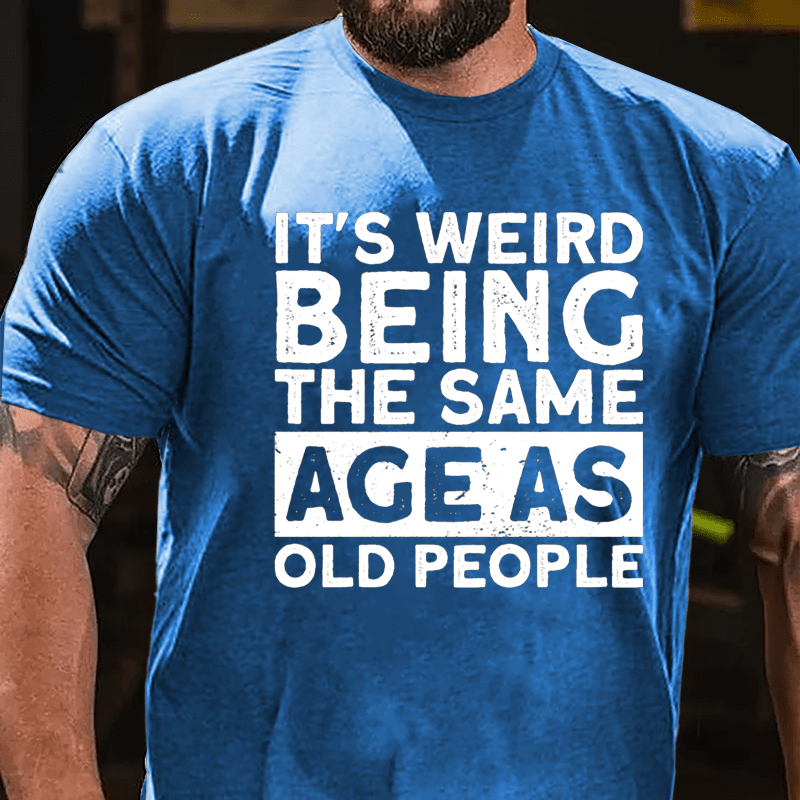 It's Weird Being The Same Age As Old People Men Cotton T-shirt