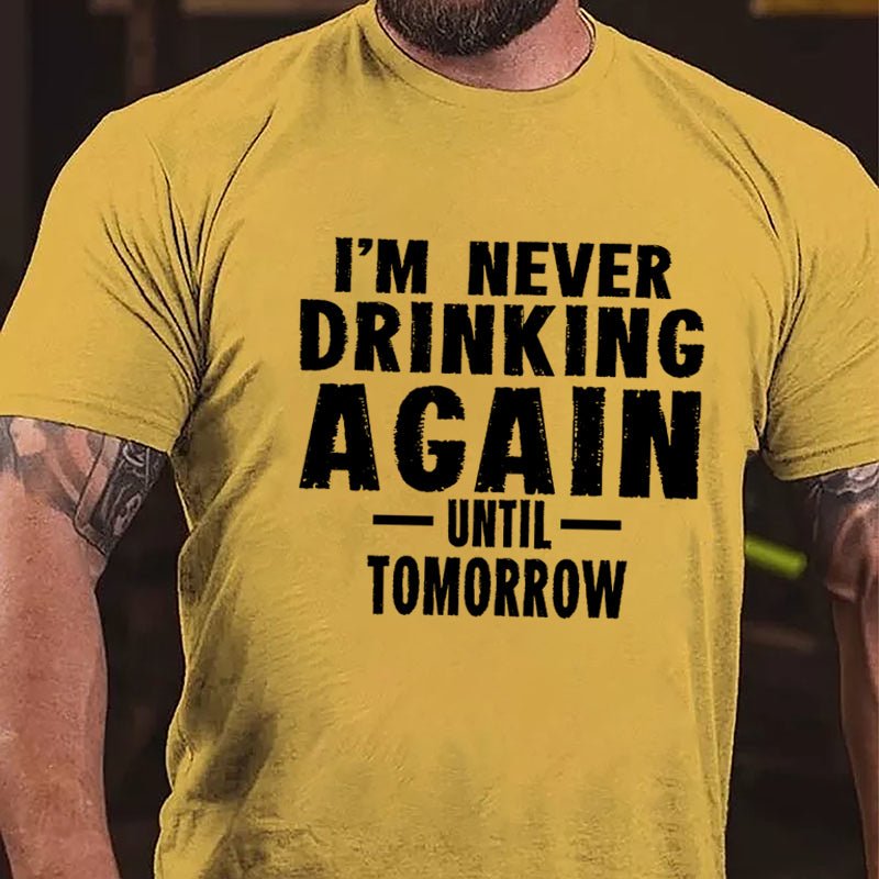 I'm Never Drinking Again Until Tomorrow Cotton T-shirt