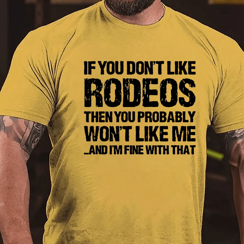 If You Don't Like Rodeos Then You Probably Won't Like Me And I'm Fine With That Cotton T-shirt