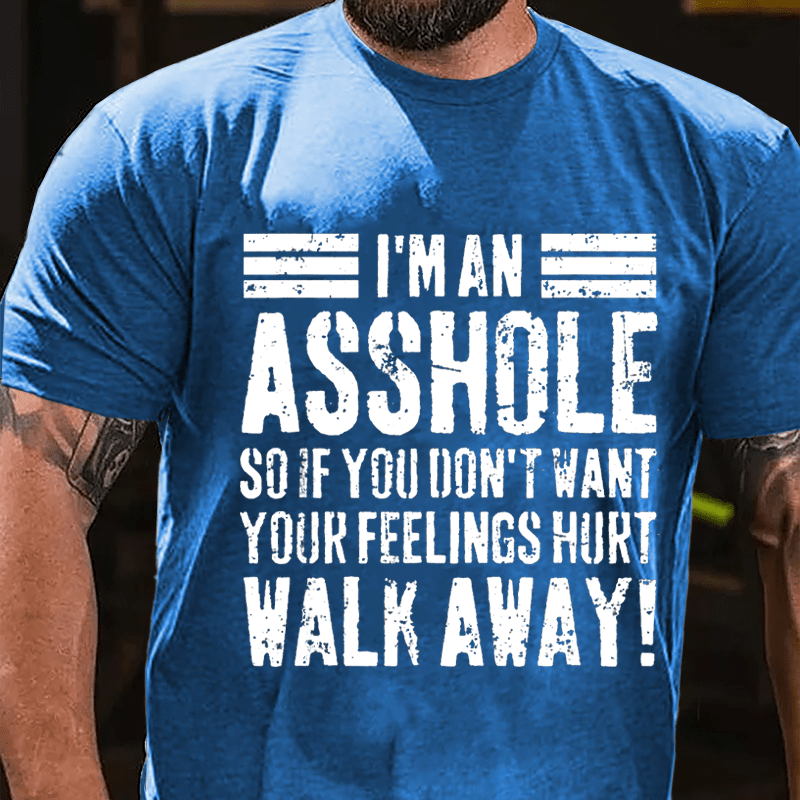 I'm An Asshole So If You Don't Want Your Feelings Hurt Walk Away Sarcastic Cotton T-shirt