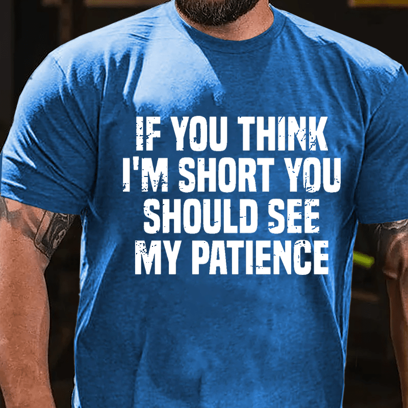 If You Think I'm Short You Should See My Patience Cotton T-shirt