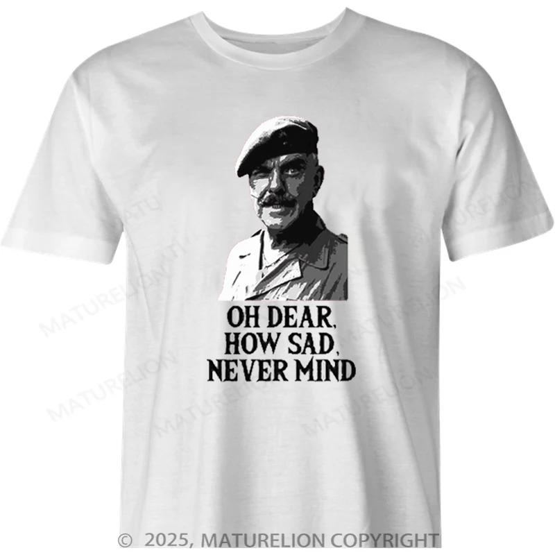 Maturelion British T-shirt Oh Dear How Sad Never Mind Cotton T-shirt