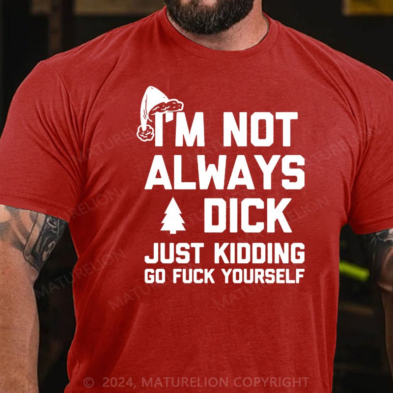 Maturelion Christmas T-shirt I'm Not Always A Dick (Just Kidding, Go Fuck Yourself)Cotton T-shirt