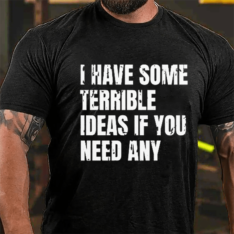 I Have Some Terrible Ideas If You Need Any Cotton T-shirt