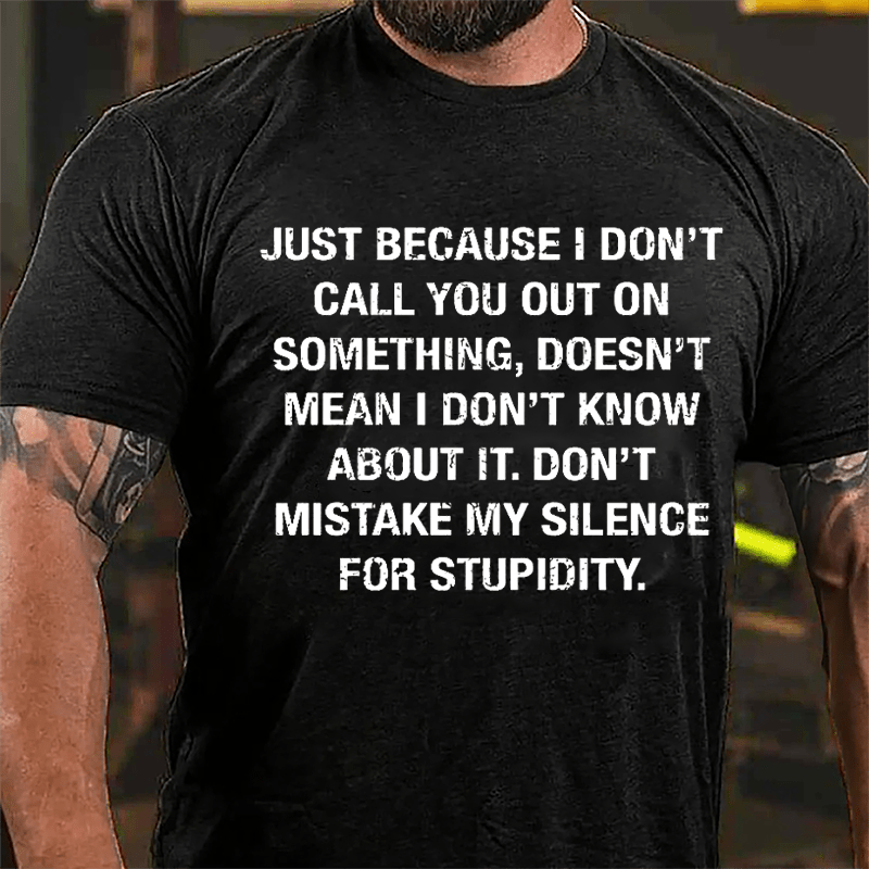 Just Because I Don't Call You Out On Something Doesn't Mean I Don't Know About It Cotton T-shirt