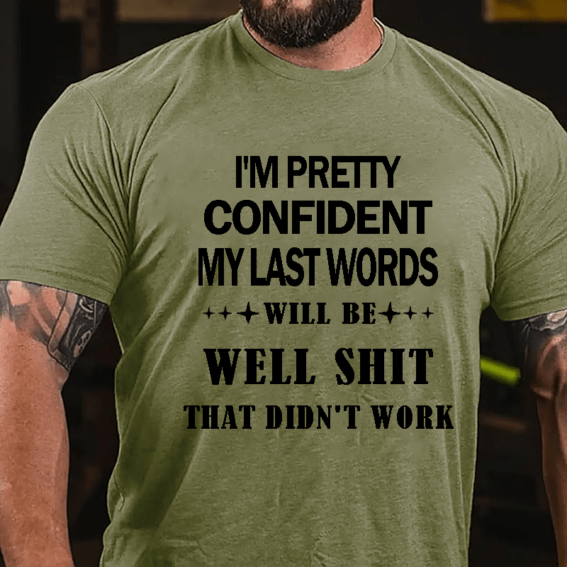 I'm Pretty Confident My Last Words Will Be Well Shit That Didn't Work Men's Cotton T-shirt