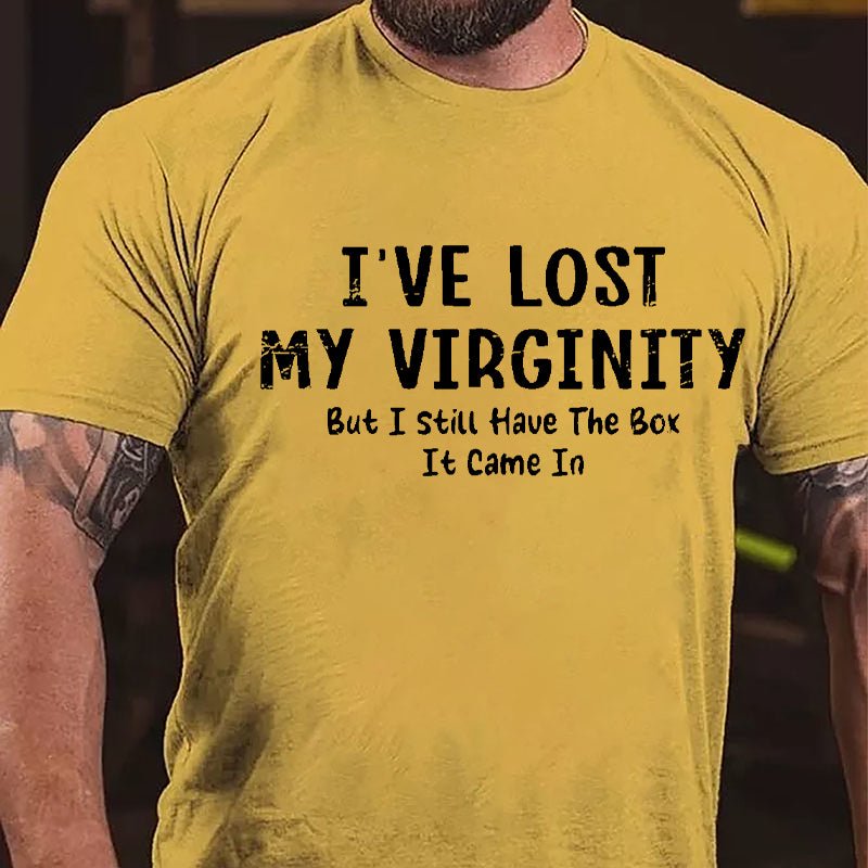 I've Lose My Virginity But I Still Have The Box It Came It Cotton T-shirt