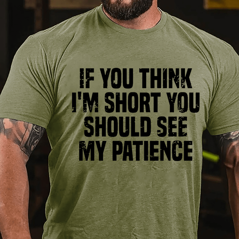If You Think I'm Short You Should See My Patience Cotton T-shirt