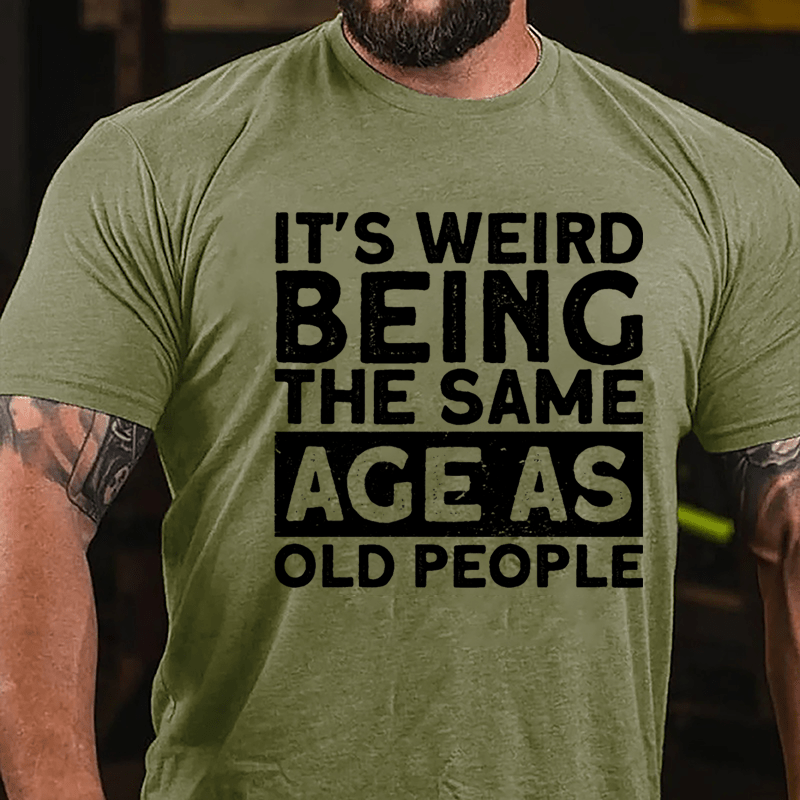 It's Weird Being The Same Age As Old People Men Cotton T-shirt