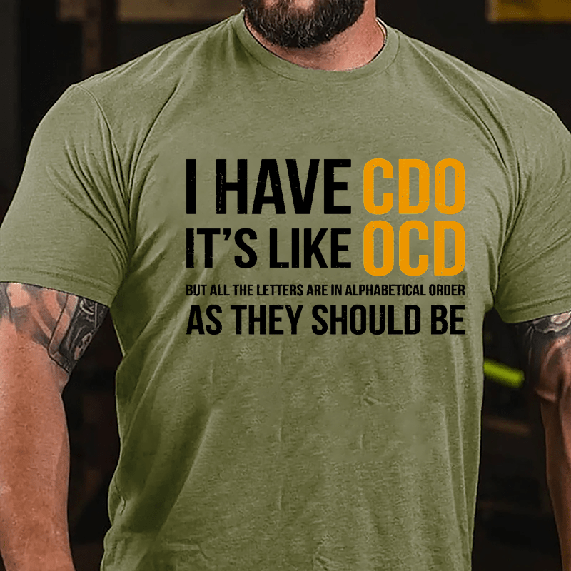 I Have CDO It's Like OCD But All The Letters Are In Alphabetical Order As They Should Be Cotton T-shirt