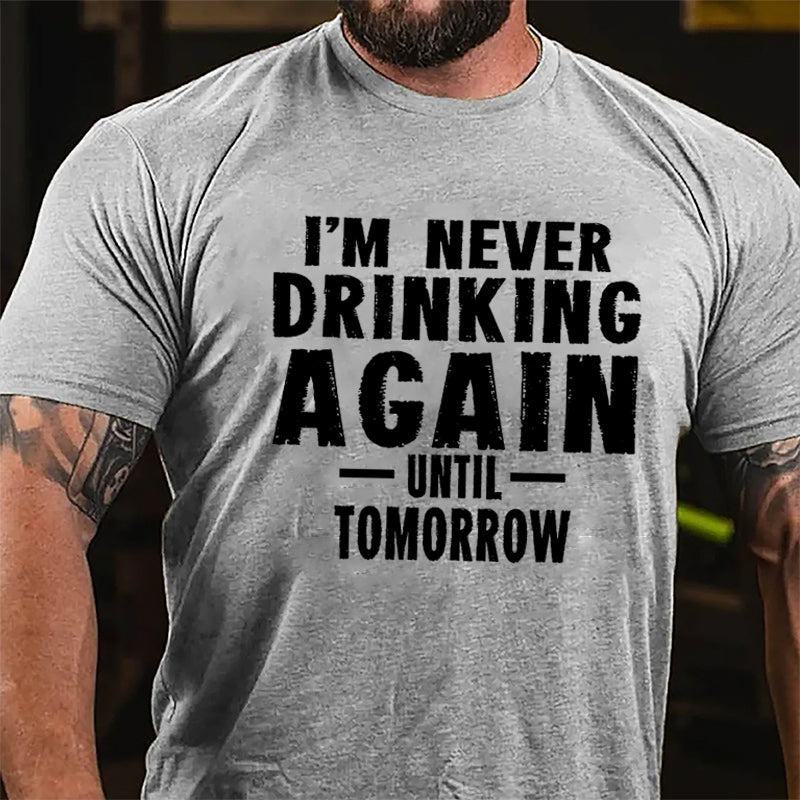 I'm Never Drinking Again Until Tomorrow Cotton T-shirt