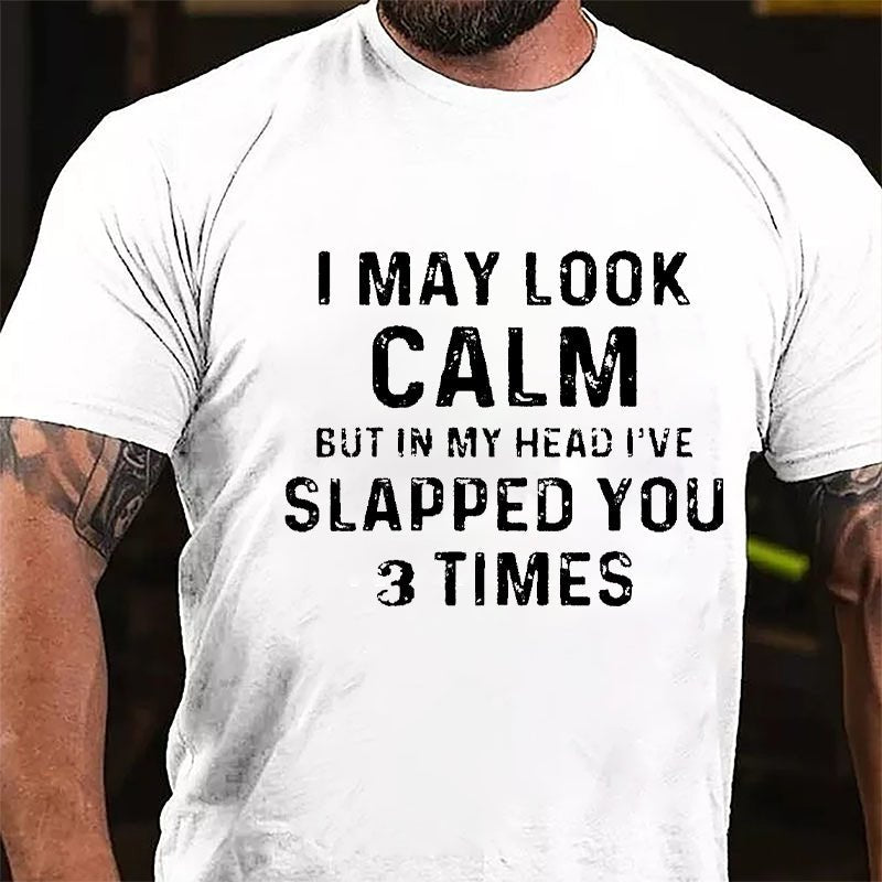 I May Look Calm But In My Head I've Slapped You 3 Times Funny Cotton T-shirt