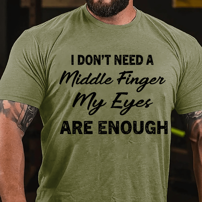 I Don't Need A Middle Finger My Eyes Are Enough Cotton T-shirt