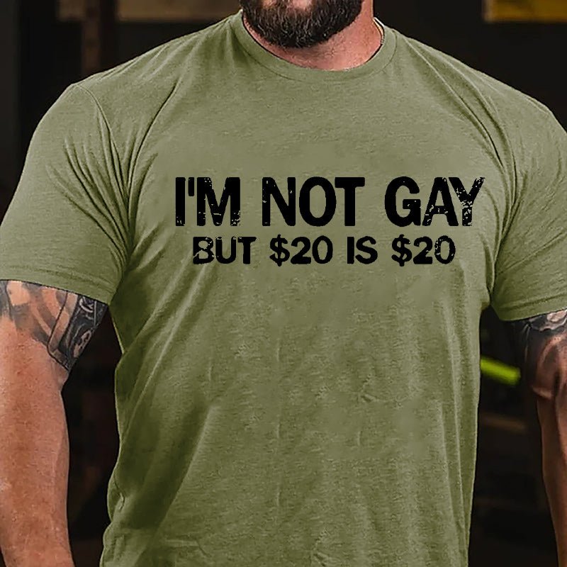 I'm Not Gay But $20 Is $20 Cotton T-shirt