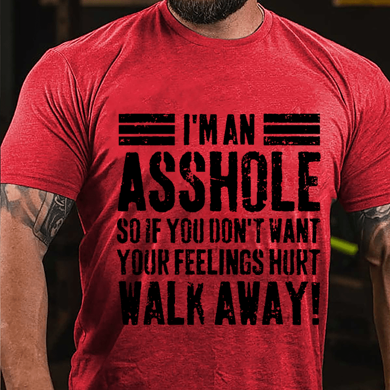 I'm An Asshole So If You Don't Want Your Feelings Hurt Walk Away Sarcastic Cotton T-shirt