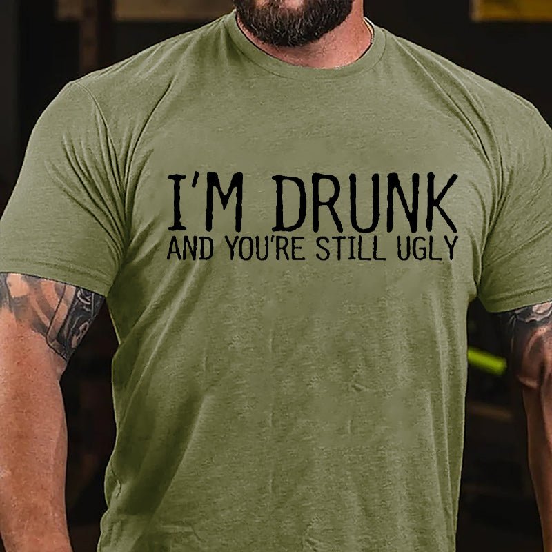 I'm Drunk And You're Still Ugly Cotton T-shirt
