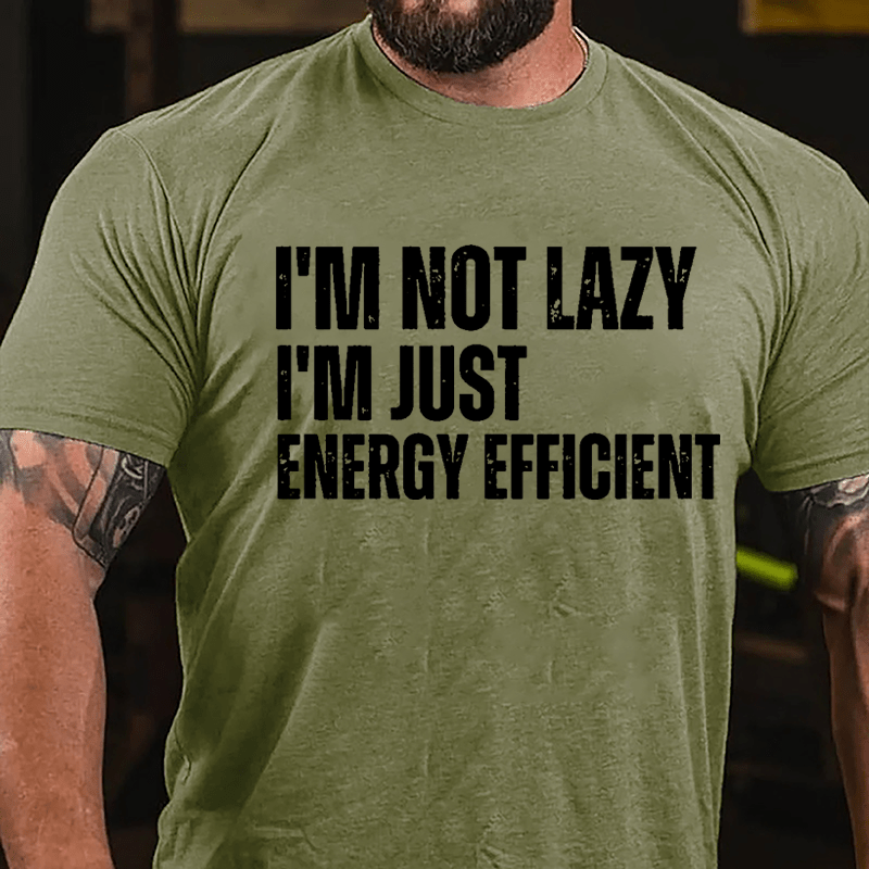 I'm Not Lazy I'm Just Energy Efficient Cotton T-shirt