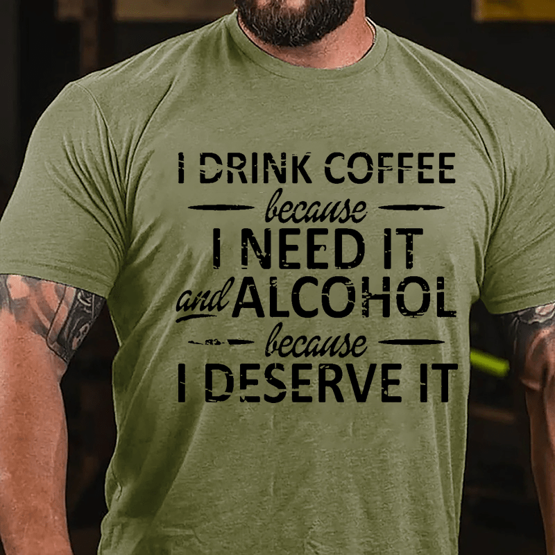 I Drink Coffee Because I Need It And Alcohol Because I Deserve It Cotton T-shirt