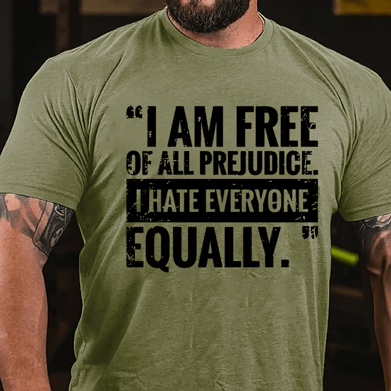 I Am Free Of All Prejudice I Hate Everyone Equally Cotton T-shirt