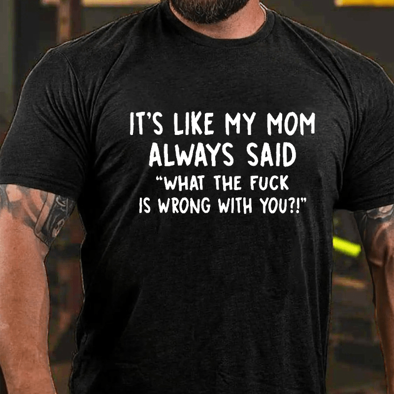 It's Like My Mom Always Said What The Fuck Is Wrong With You Casual Letters Print T-Shirt