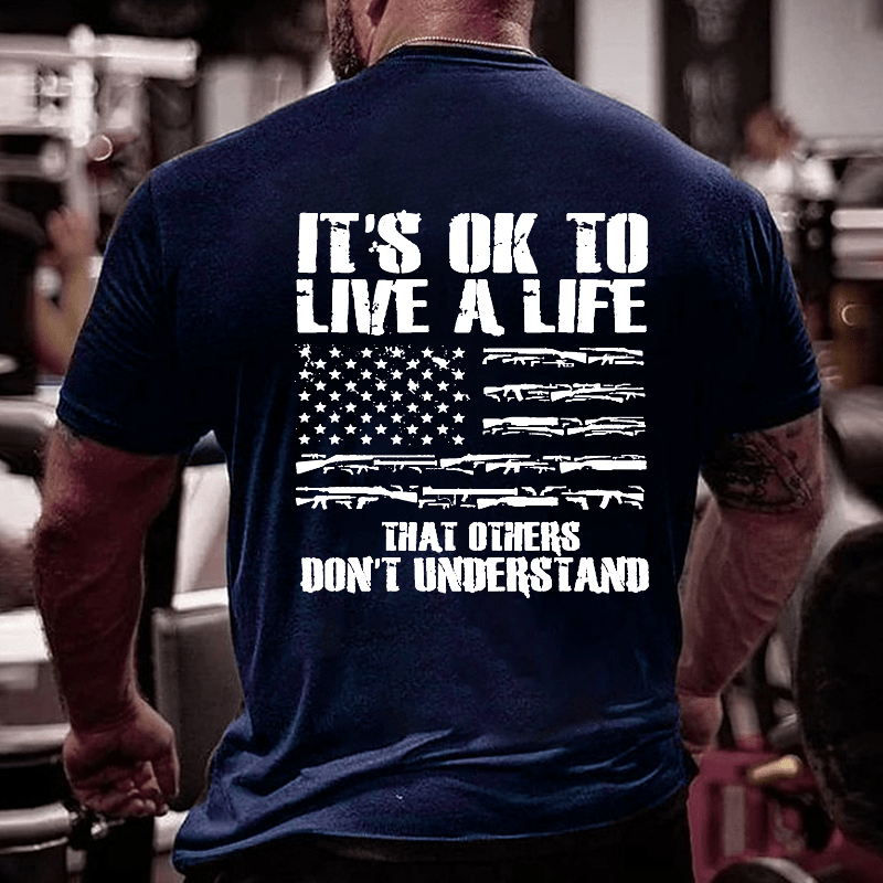 It's OK To Live A Life That Others Don't Understand Cotton T-shirt