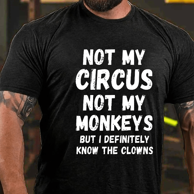 Not My Circus Not My Monkeys But I Definitely Know The Clowns Funny Cotton T-shirt (Free Customization)