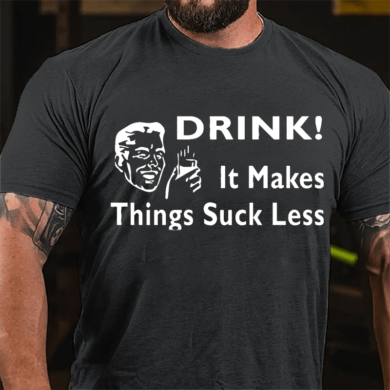 Drink! It Makes Things Suck Less Cotton T-shirt