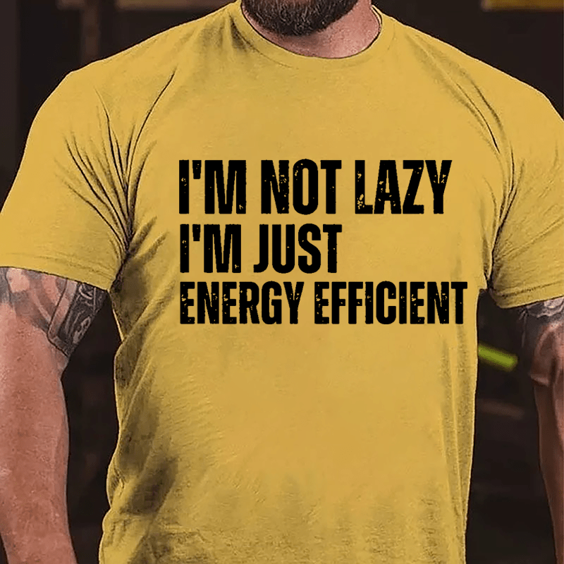 I'm Not Lazy I'm Just Energy Efficient Cotton T-shirt