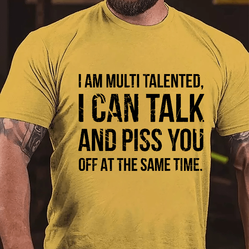 I Am Multi Talented I Can Talk And Piss You Off At The Same Time Cotton T-shirt