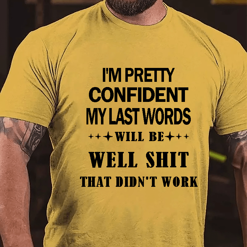 I'm Pretty Confident My Last Words Will Be Well Shit That Didn't Work Men's Cotton T-shirt