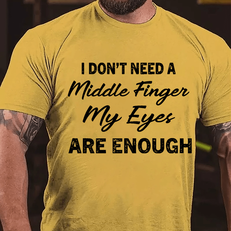 I Don't Need A Middle Finger My Eyes Are Enough Cotton T-shirt