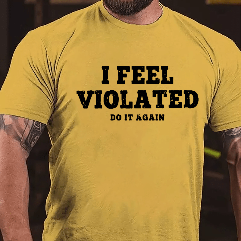 I Feel Violated Do It Again Cotton T-shirt