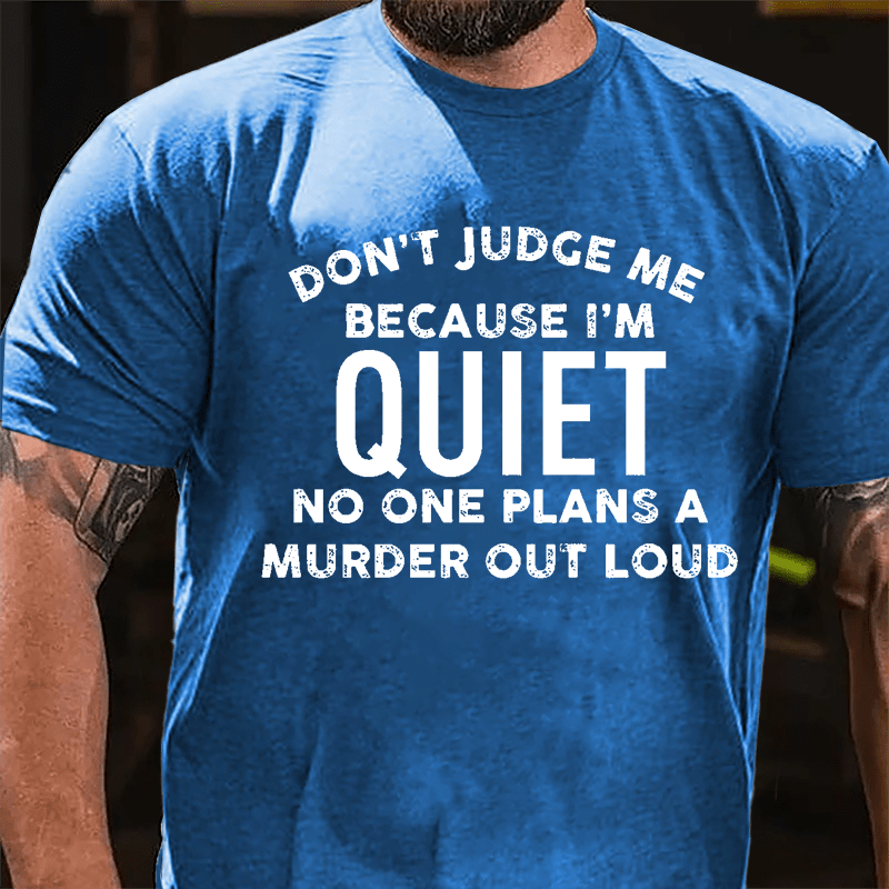 Don't Judge Me Because I'm Quiet No One Plans A Murder Out Loud Cotton T-shirt