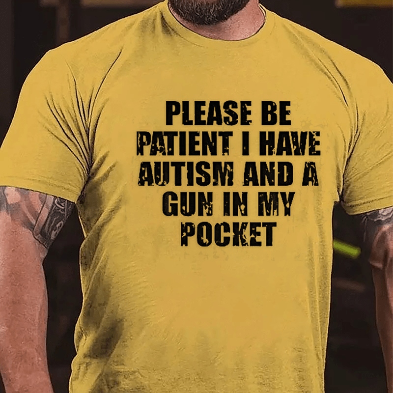 Please Be Patient I Have Autism And A Gun In My Cotton T-shirt (Free Customization)