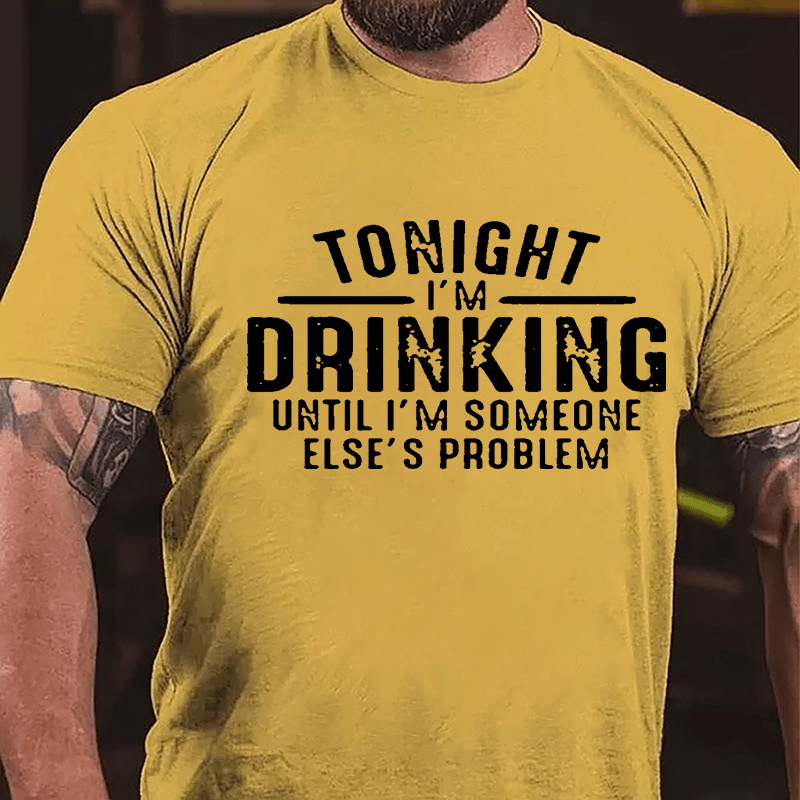 Tonight I'm Drinking Until I'm Someone Else's Problem Cotton T-shirt