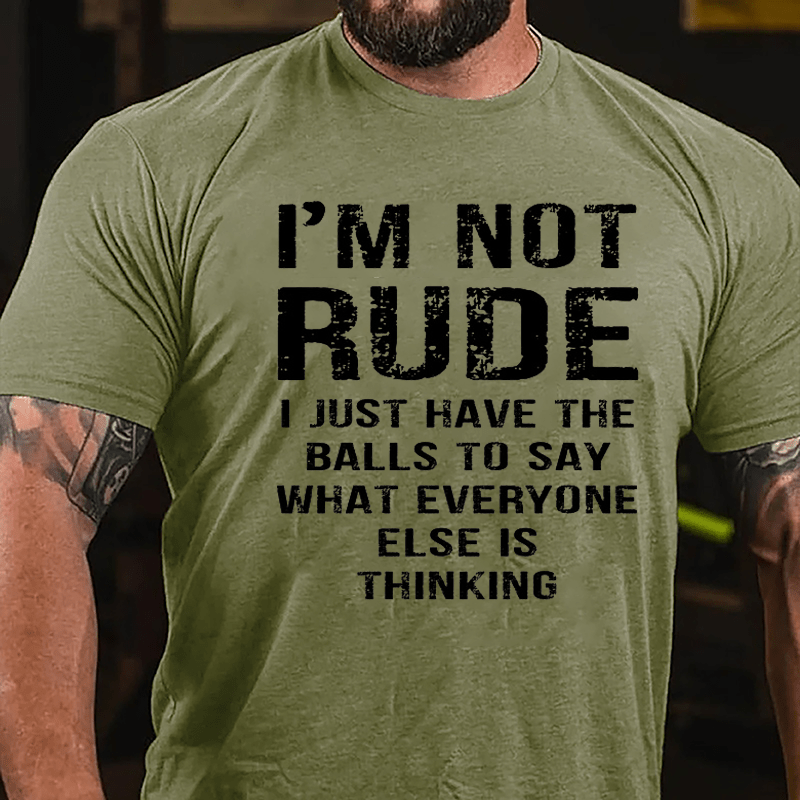 I'm Not Rude I Just Have The Balls To Say What Everyone Else Is Thinking Men's Funny Cotton T-shirt