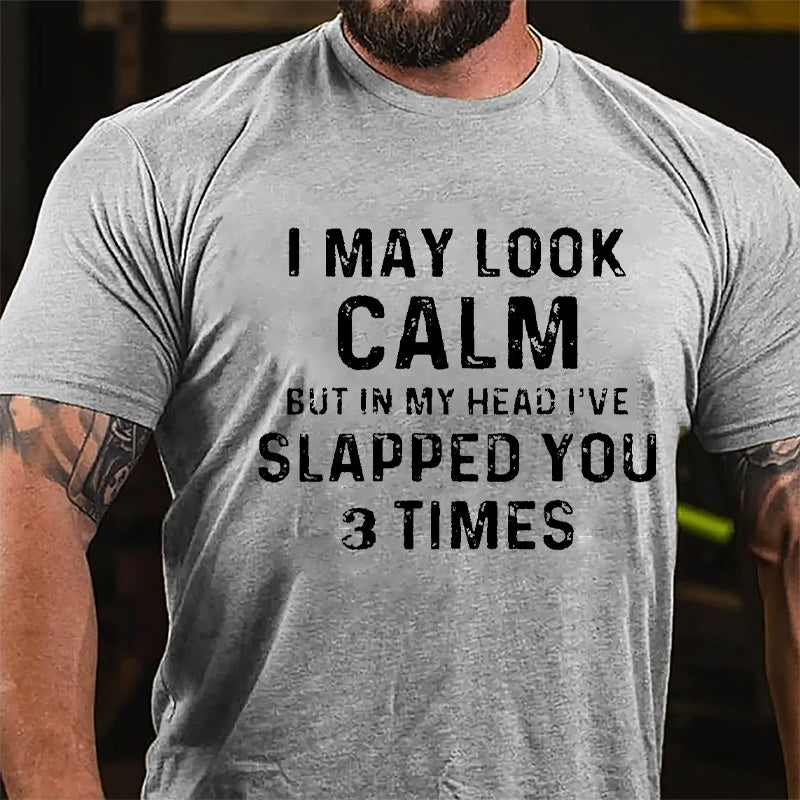 I May Look Calm But In My Head I've Slapped You 3 Times Funny Cotton T-shirt