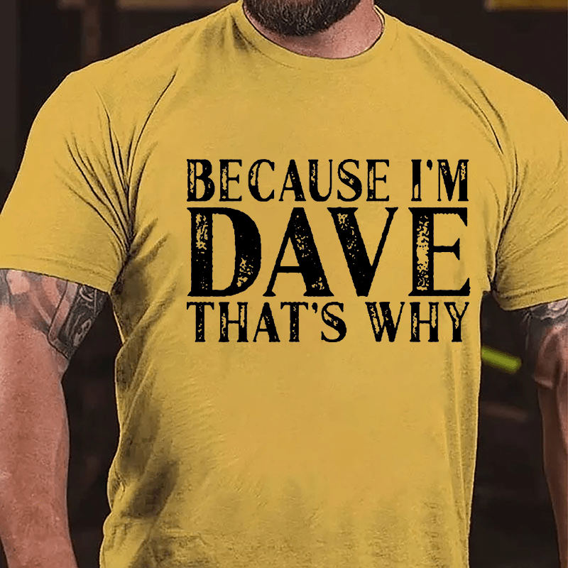 Because I'm Dave That's Why Cotton T-shirt