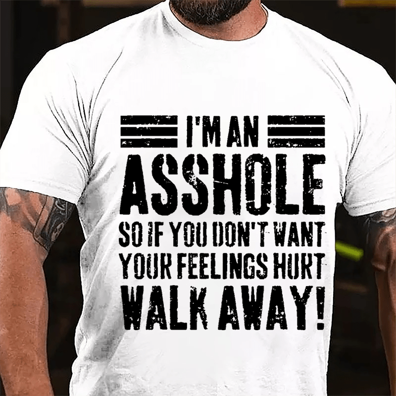 I'm An Asshole So If You Don't Want Your Feelings Hurt Walk Away Sarcastic Cotton T-shirt