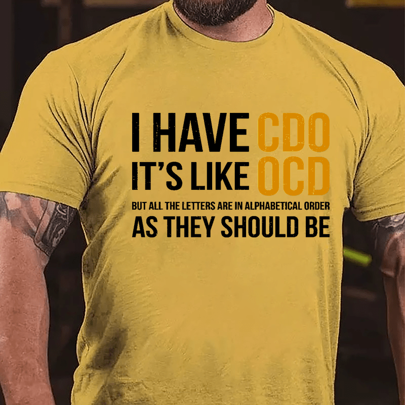 I Have CDO It's Like OCD But All The Letters Are In Alphabetical Order As They Should Be Cotton T-shirt