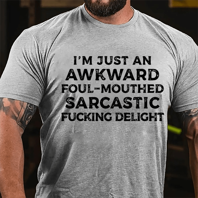 I'm Just An Awkward Foul-Mouthed Sarcastic Fucking Delight Cotton T-shirt