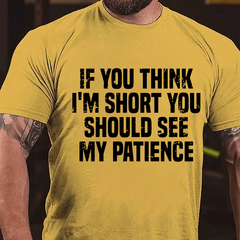 If You Think I'm Short You Should See My Patience Cotton T-shirt