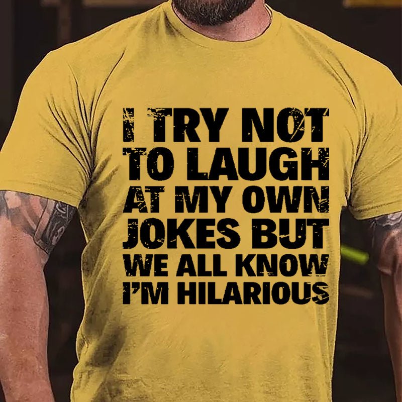 I Try Not To Laugh At My Own Jokes But We All Know I'm Hilarious Cotton T-shirt