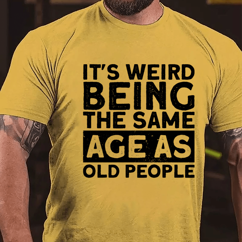 It's Weird Being The Same Age As Old People Men Cotton T-shirt