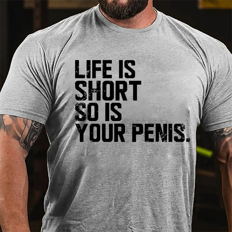 Life Is Short So Is Your Penis Cotton T-shirt